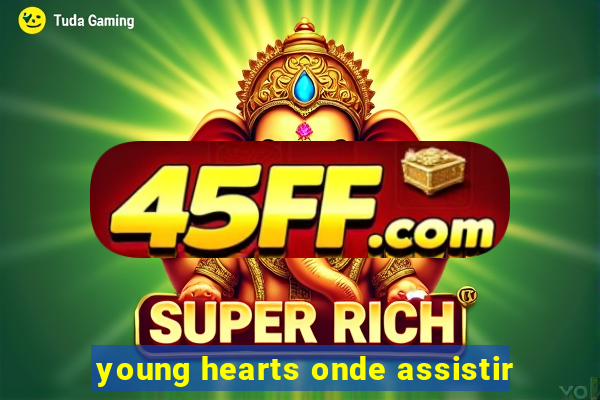 young hearts onde assistir